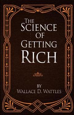 The Science of Getting Rich - Wallace D. Wattles