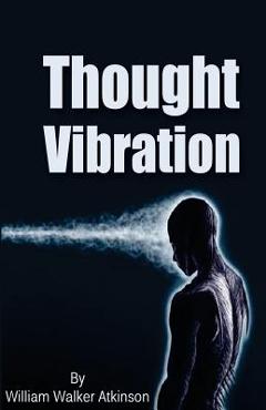 Thought Vibration - William Walker Atkinson