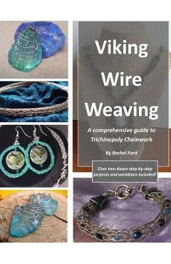 Viking Wire Weaving: A comprehensive guide to Trichinopoly Chainwork - Rachel Ford