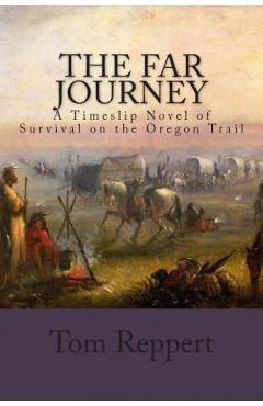 The Far Journey: A Timeslip Novel of Survival on the Oregon Trail - Tom Reppert