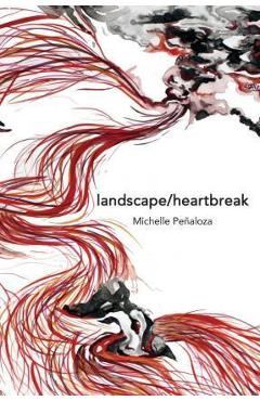 landscape/heartbreak - Michelle Penaloza