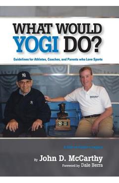 What Would Yogi Do?: Guidelines for Athletes, Coaches, and Parents Who Love Sports - John D. Mccarthy