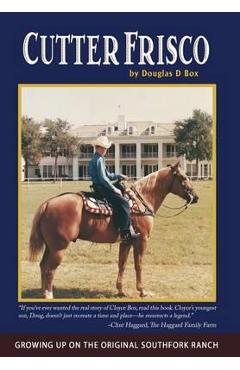 Cutter Frisco: Growing Up on the Original Southfork Ranch: A Memoir - Douglas D. Box