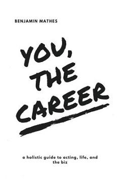 You, the Career: A Holistic Guide to Acting, Life, and the Biz - Emma Sleath