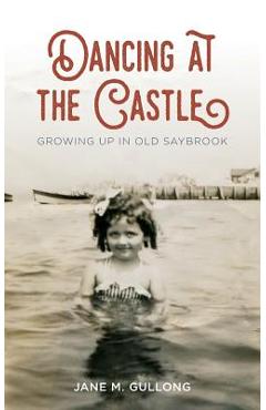 Dancing at the Castle: Growing Up in Old Saybrook - Jane M. Gullong
