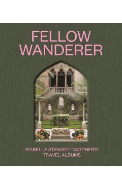 Fellow wanderer: isabella stewart gardner's travel albums - diana seave greenwald