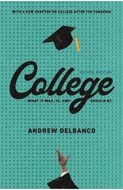 College: What It Was, Is, and Should Be - Second Edition - Andrew Delbanco