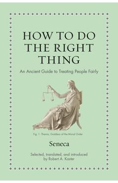 How to Do the Right Thing: An Ancient Guide to Treating People Fairly - Seneca
