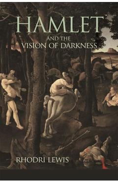 Hamlet and the Vision of Darkness - Rhodri Lewis