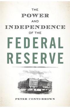 The Power and Independence of the Federal Reserve - Peter Conti-brown