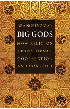 Big Gods: How Religion Transformed Cooperation and Conflict - Ara Norenzayan