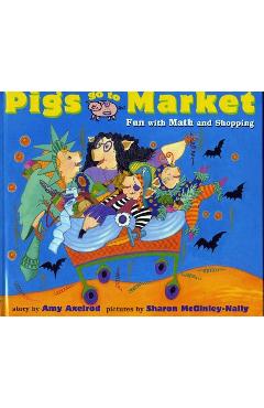 Pigs Go to Market: Fun with Math and Shopping - Amy Axelrod