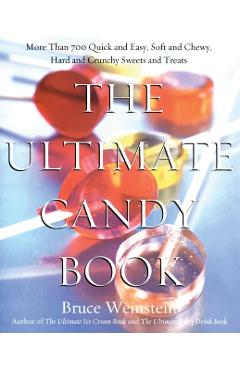 The Ultimate Candy Book: More Than 700 Quick and Easy, Soft and Chewy, Hard and Crunchy Sweets and Treats - Bruce Weinstein