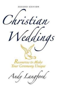 Christian Weddings, Second Edition: Resources to Make Your Ceremony Unique - Andy Langford
