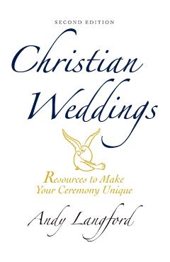 Christian Weddings, Second Edition: Resources to Make Your Ceremony Unique - Andy Langford