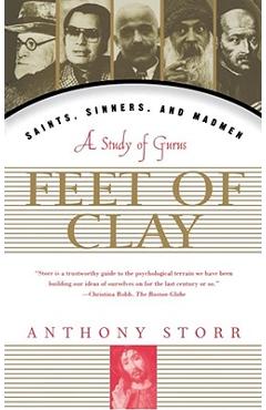 Feet of Clay: Saints, Sinners, and Madmen: A Study of Gurus - Anthony Storr