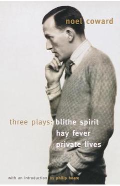 Blithe Spirit, Hay Fever, Private Lives: Three Plays - Noël Coward