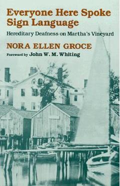 Everyone Here Spoke Sign Language: Hereditary Deafness on Martha\'s Vineyard - Nora Ellen Groce