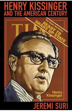 Henry Kissinger and the American Century - Jeremi Suri