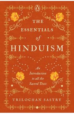 The Essentials of Hinduism: An Introduction to All the Sacred Texts - Trilochan Sastry