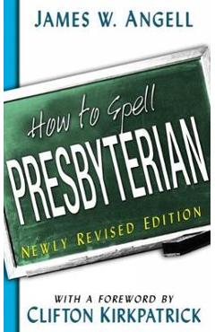 How to Spell Presbyterian - James W. Angell
