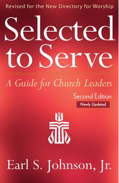 Selected to Serve, Updated Second Edition: A Guide for Church Leaders - Earl S. Johnson