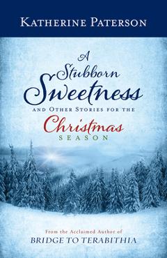 A Stubborn Sweetness and Other Stories for the Christmas Season - Katherine Paterson