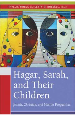 Hagar, Sarah, and Their Children: Jewish, Christian, and Muslim Perspectives - Phyllis Trible