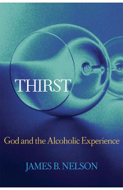 Thirst: God and the Alcoholic Experience - Nelson
