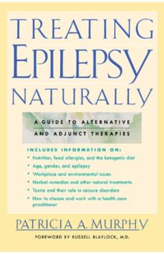 Treating Epilepsy Naturally: A Guide to Alternative and Adjunct Therapies - Patricia Murphy