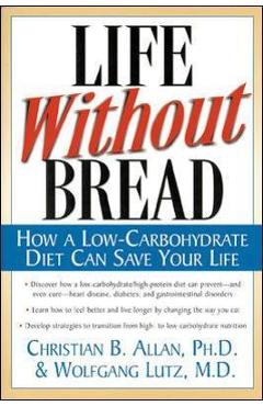 Life Without Bread: How a Low-Carbohydrate Diet Can Save Your Life - Christian Allen