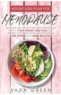 Weight Loss Plan For Menopause: use Your Diet to Get Through Menopuase with a 7 Day Weight Loss Plan for Women Suffering from Menopuase to Lose Weight - Yara Green
