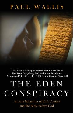 The Eden Conspiracy: Ancient Memories of ET Contact and the Bible before God - Paul Wallis