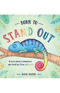 Born To Stand Out: A story about a chameleon who finds his true colours - Nikki Rogers
