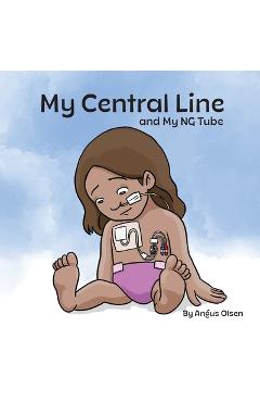 My Central Line and My NG Tube - Angus Olsen