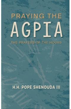 Praying the Agpia - The Prayers of the Hours - H. H. Pope Shenouda