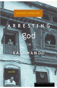 Arresting God in Kathmandu - Samrat Upadhyay