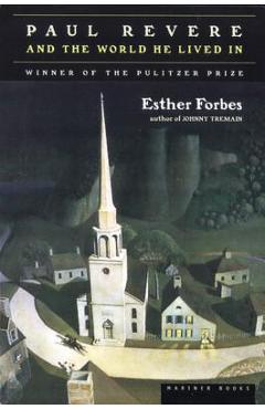 Paul Revere and the World He Lived in - Esther Hoskins Forbes