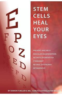 Stem Cells Heal Your Eyes: Prevent and Help: Macular Degeneration, Retinitis Pigmentosa, Stargardt, Retinal Distrophy, and Retinopathy. - Carlyle Coash Ma