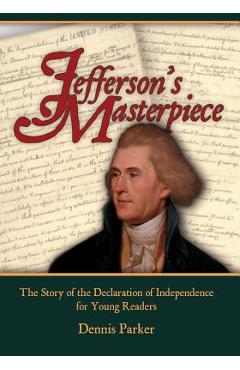 Jefferson\'s Masterpiece: The Story of the Declaration of Independence for Young Readers - Dennis Parker