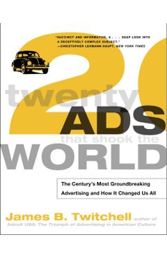 Twenty Ads That Shook the World: The Century's Most Groundbreaking Advertising and How It Changed Us All - James Twitchell