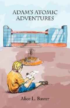 Adam\'s Atomic Adventures - Alice L. Baxter