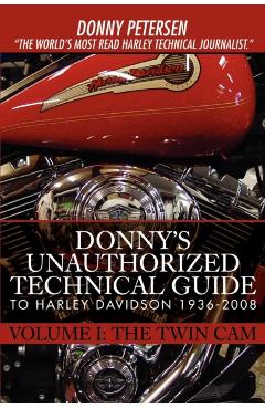 Donny's Unauthorized Technical Guide to Harley Davidson 1936-2008: Volume I: The Twin Cam - Donny Petersen