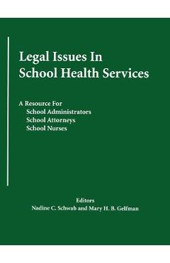 Legal Issues In School Health Services: A Resource for School Administrators, School Attorneys, School Nurses - Nadine C. Schwab