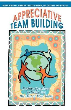 Appreciative Team Building: Positive Questions to Bring Out the Best of Your Team - Jay Cherney