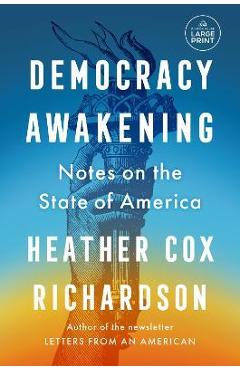 Democracy Awakening: Notes on the State of America - Heather Cox Richardson