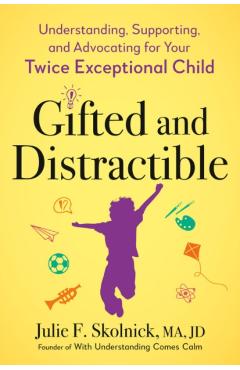 Gifted and Distractible: Understanding, Supporting, and Advocating for Your Twice Exceptional Child - Julie F. Skolnick