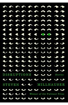 Disruptions: Stories - Steven Millhauser