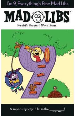 I\'m 9, Everything\'s Fine Mad Libs: World\'s Greatest Word Game - Mad Libs