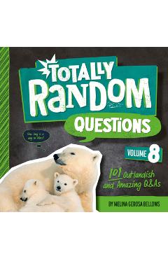 Totally Random Questions Volume 8: 101 Outlandish and Amazing Q&as - Melina Gerosa Bellows